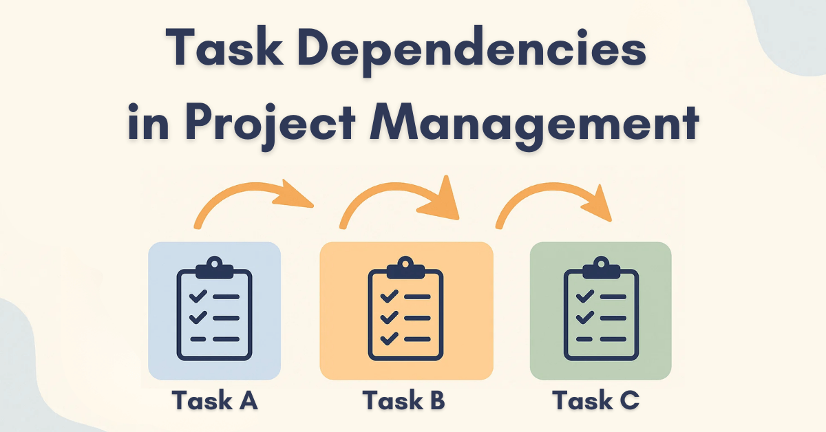 What Are Task Dependencies in Project Management? Everything You Need to Know in 2025